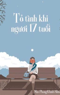 [BHTT - QT] Tỏ Tình Khi Ngươi 17 Tuổi - Mộc Phong Khinh Niên