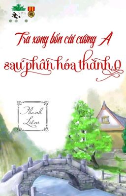 [BHTT] [QT] Tra Xong Bốn Cái Cường A Sau Phân Hoá Thành O - Thanh Liễm