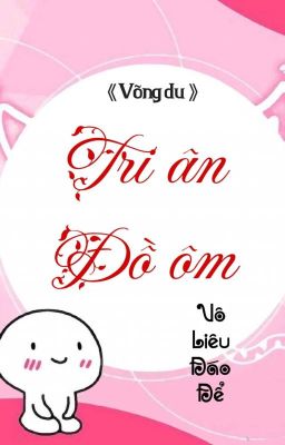 [BHTT] [QT] Tri Ân Đồ Ôm - Vô Liêu Đáo Để