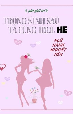 [BHTT] [QT] Trọng Sinh Sau Ta Cùng Idol HE - Ngũ Hành Khuyết Tiền