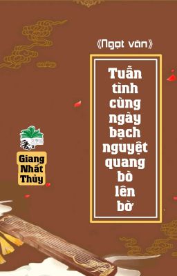 [BHTT] [QT] Tuẫn Tình Cùng Ngày Bạch Nguyệt Quang Bò Lên Bờ - Giang Nhất Thủy