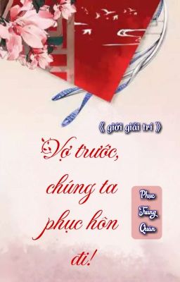 [BHTT] [QT] Vợ Trước, Chúng Ta Phục Hôn Đi! - Phục Trung Quân