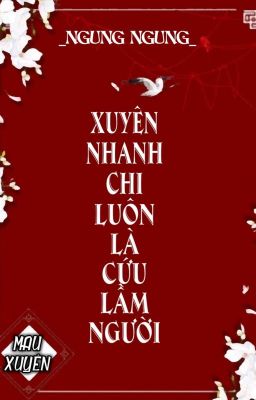 [BHTT] [QT] Xuyên Nhanh Chi Luôn Là Cứu Lầm Người - Ngung Ngung