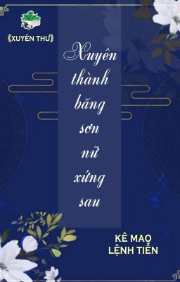 [BHTT] [QT] Xuyên Thành Băng Sơn Nữ Xứng Sau - Kê Mao Lệnh Tiễn