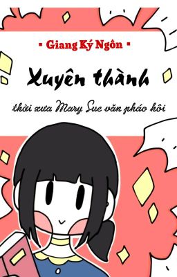 [BHTT] [QT] Xuyên Thành Thời Xưa Mary Sue Văn Pháo Hôi - Giang Ký Ngôn