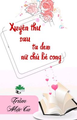 [BHTT] [QT] Xuyên Thư Sau Ta Đem Nữ Chủ Bẻ Cong - Trầm Mặc Ca