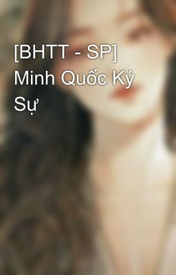 [BHTT - SP] Minh Quốc Ký Sự