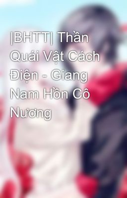 |BHTT| Thần Quái Vật Cách Điện - Giang Nam Hồn Cô Nương