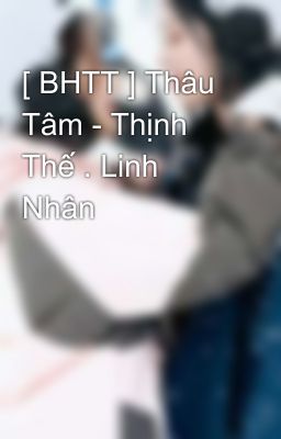 [ BHTT ] Thâu Tâm - Thịnh Thế . Linh Nhân