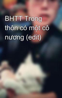 BHTT Trong thôn có một cô nương (edit)