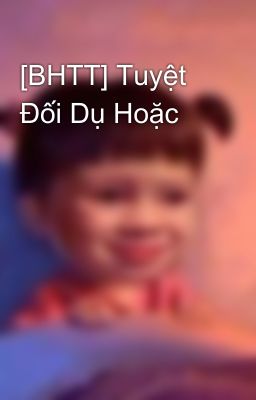 [BHTT] Tuyệt Đối Dụ Hoặc