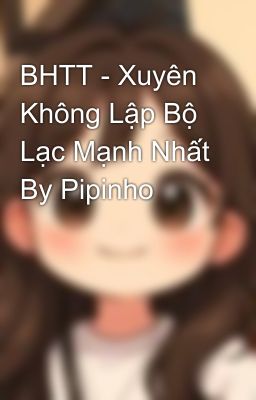 BHTT - Xuyên Không Lập Bộ Lạc Mạnh Nhất By Pipinho
