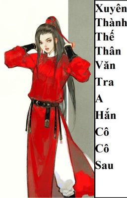 (BHTT) Xuyên Thành Thế Thân Văn Tra A Hắn Cô Cô Sau - HOÀN