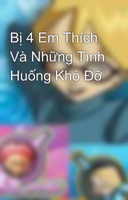 Bị 4 Em Thích Và Những Tình Huống Khó Đỡ