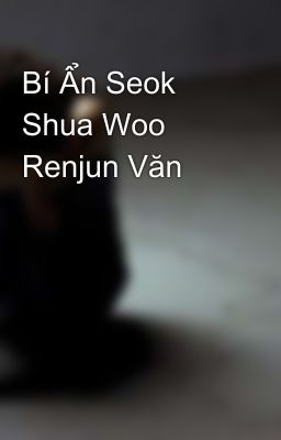 Bí Ẩn Seok Shua Woo Renjun Văn 