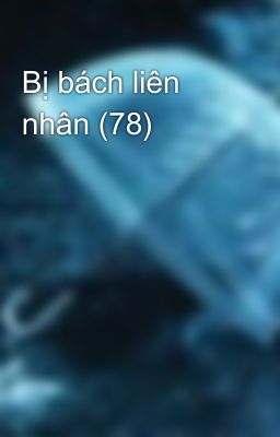 Bị bách liên nhân (78)