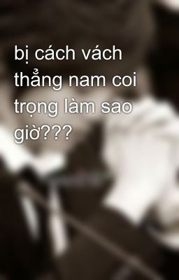 bị cách vách thẳng nam coi trọng làm sao giờ???