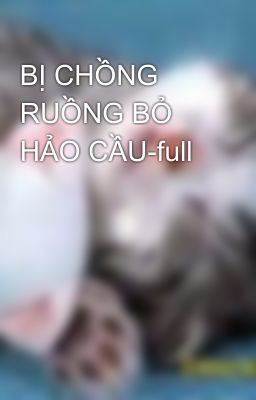 BỊ CHỒNG RUỒNG BỎ HẢO CẦU-full