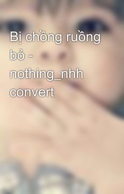 Bị chồng ruồng bỏ - nothing_nhh convert