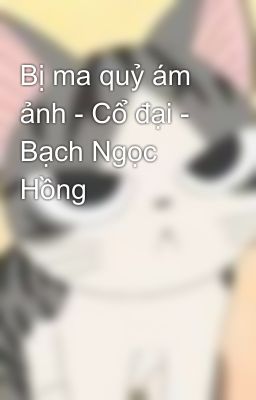 Bị ma quỷ ám ảnh - Cổ đại - Bạch Ngọc Hồng