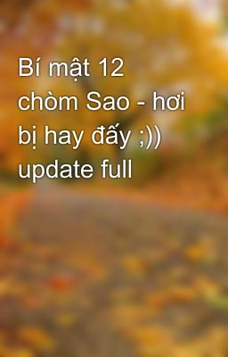 Bí mật 12 chòm Sao - hơi bị hay đấy ;)) update full