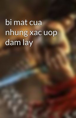 bi mat cua nhung xac uop dam lay