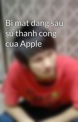 Bi mat dang sau su thanh cong cua Apple