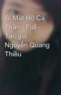 Bí Mật Hồ Cá Thần - Full - Tác giả:  Nguyễn Quang Thiều