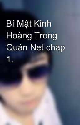 Bí Mật Kinh Hoàng Trong Quán Net chap 1.