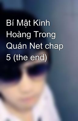 Bí Mật Kinh Hoàng Trong Quán Net chap 5 (the end)