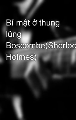 Bí mật ở thung lũng Boscombe(Sherlock Holmes)