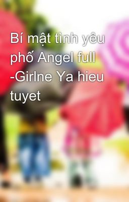 Bí mật tình yêu phố Angel full -Girlne Ya hieu tuyet