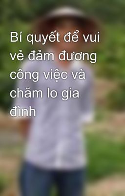 Bí quyết để vui vẻ đảm đương công việc và chăm lo gia đình