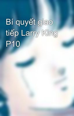 Bí quyết giao tiếp Larry King P10