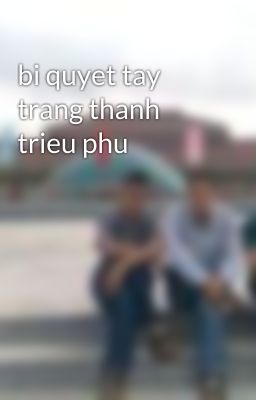 bi quyet tay trang thanh trieu phu