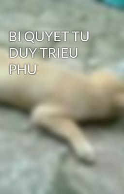 BI QUYET TU DUY TRIEU PHU