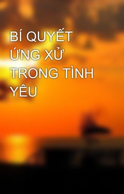 BÍ QUYẾT ỨNG XỬ TRONG TÌNH YÊU