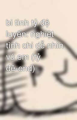 bi tình tỷ đệ luyến: nghiệt tình chi dễ nhìn vú em (tỷ đệ-end)