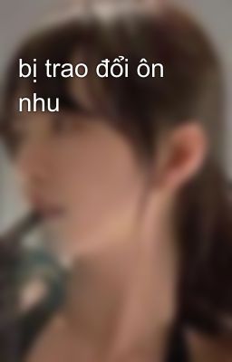 bị trao đổi ôn nhu