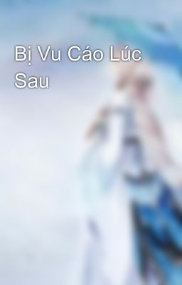 Bị Vu Cáo Lúc Sau