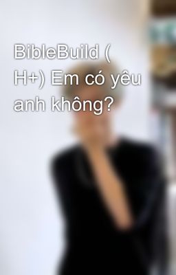 BibleBuild ( H+) Em có yêu anh không?