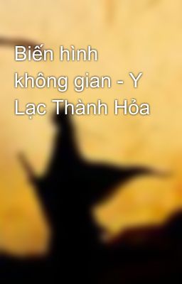 Biến hình không gian - Y Lạc Thành Hỏa