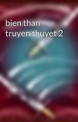 bien than truyen thuyet 2