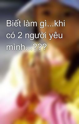 Biết làm gì...khi có 2 người yêu mình...???