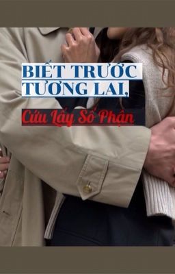 BIẾT TRƯỚC TƯƠNG LAI, CỨU LẤY SỐ PHẬN