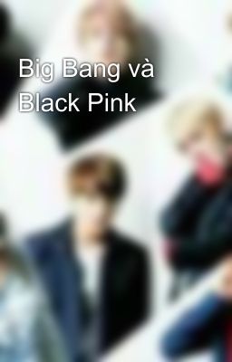 Big Bang và Black Pink