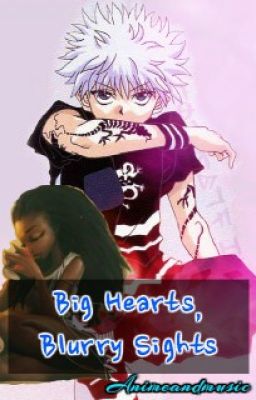 Big Hearts, Blurry Sights || Killua Zoldyck Fanfic