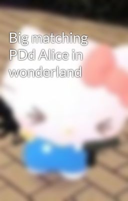 Big matching PDd Alice in wonderland