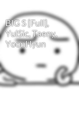 BIG S [Full], YulSic, Taeny, YoonHyun