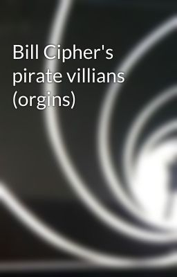 Bill Cipher's pirate villians (orgins)